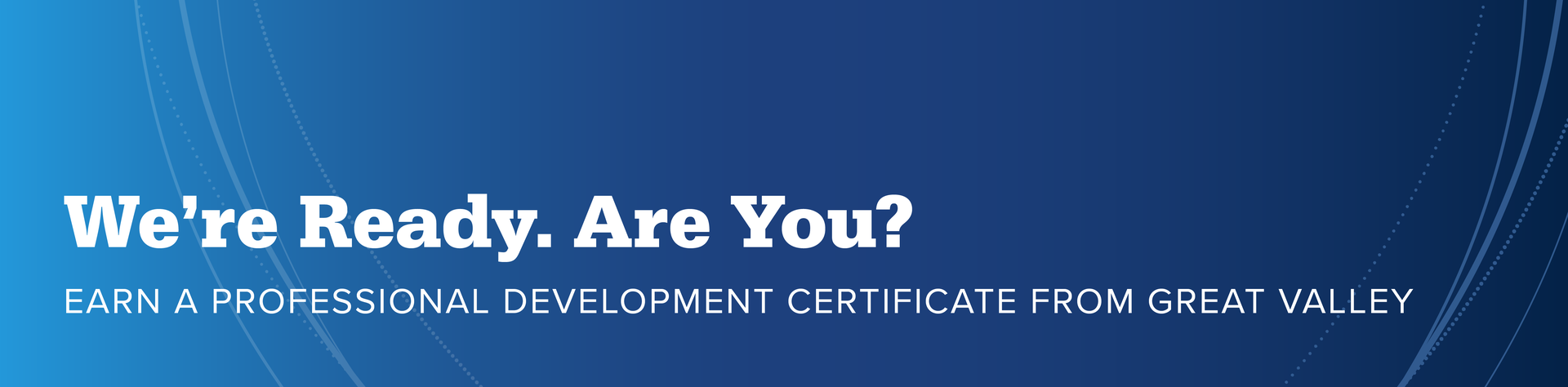 Header with Text "We're Ready. Are You? Earn a Professional Development Certificate from Great Valley