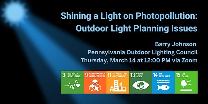 Shining a Light on Photopollution: Outdoor Light Planning Issues. Barry Johnson, Pennsylvania Outdoor Lighting Council. Thursday, March 14 at 12:00 PM via Zoom.