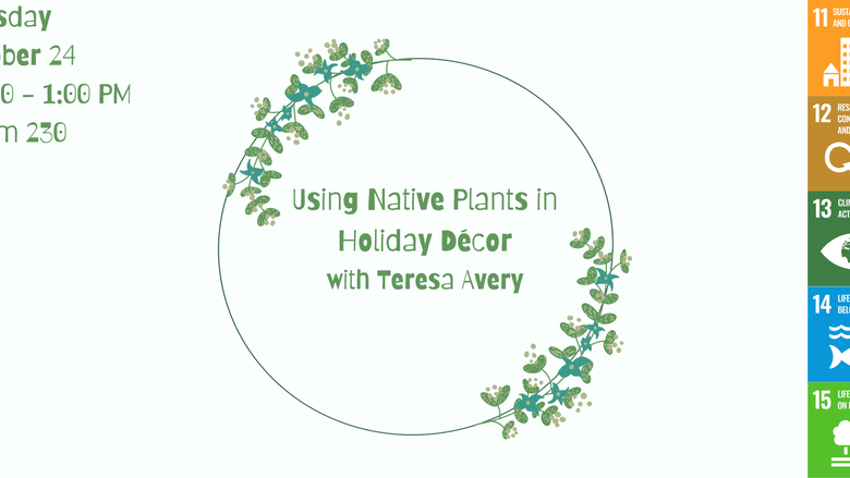 Decorating with native plants with Teresa Avery. Tuesday, October 24. 12:00 - 1:00 PM. Room 230.
