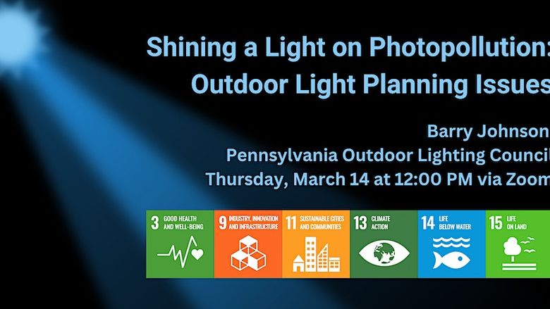 Shining a Light on Photopollution: Outdoor Light Planning Issues. Barry Johnson, Pennsylvania Outdoor Lighting Council. Thursday, March 14 at 12:00 PM via Zoom.