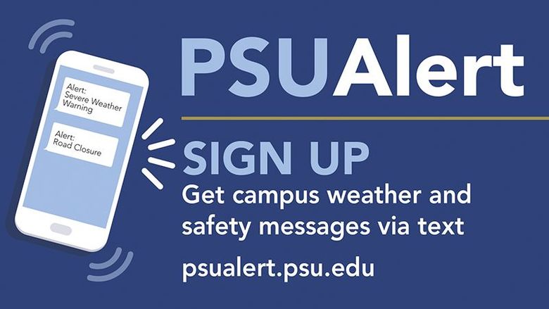 Sign up for PSUAlert at psualert.psu.edu